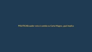 Ecuador vota si cambia su Carta Magna: ¿qué implica para Loja?