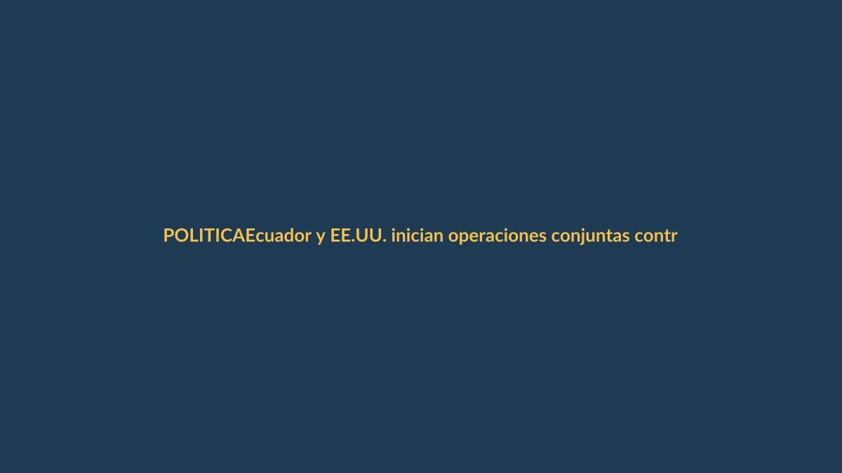 Ecuador y EE.UU. inician operaciones conjuntas contra el narcotráfico