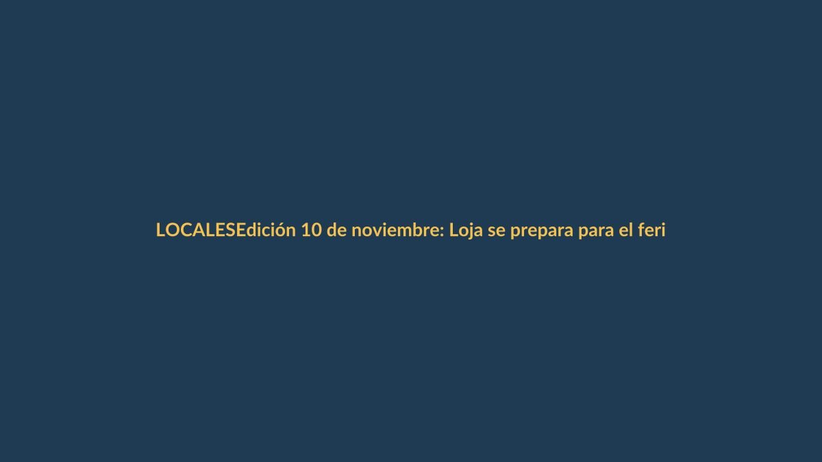 Edición 10 de noviembre: Loja se prepara para el feriado