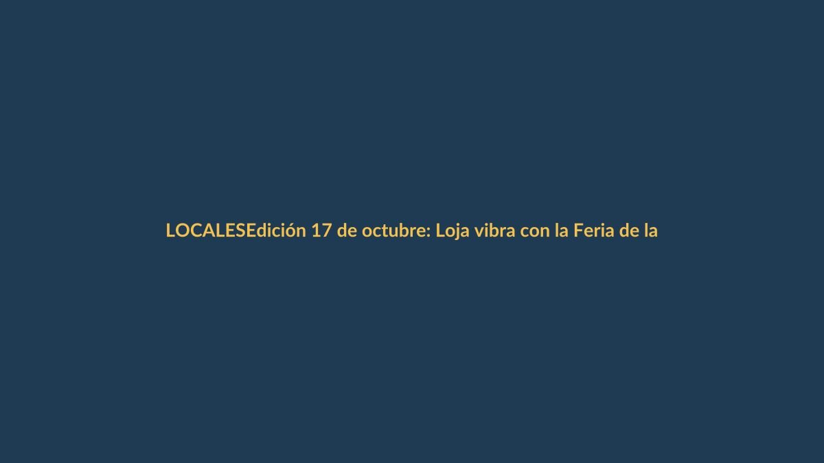 Edición 17 de octubre: Loja vibra con la Feria de la Salud y el arte callejero
