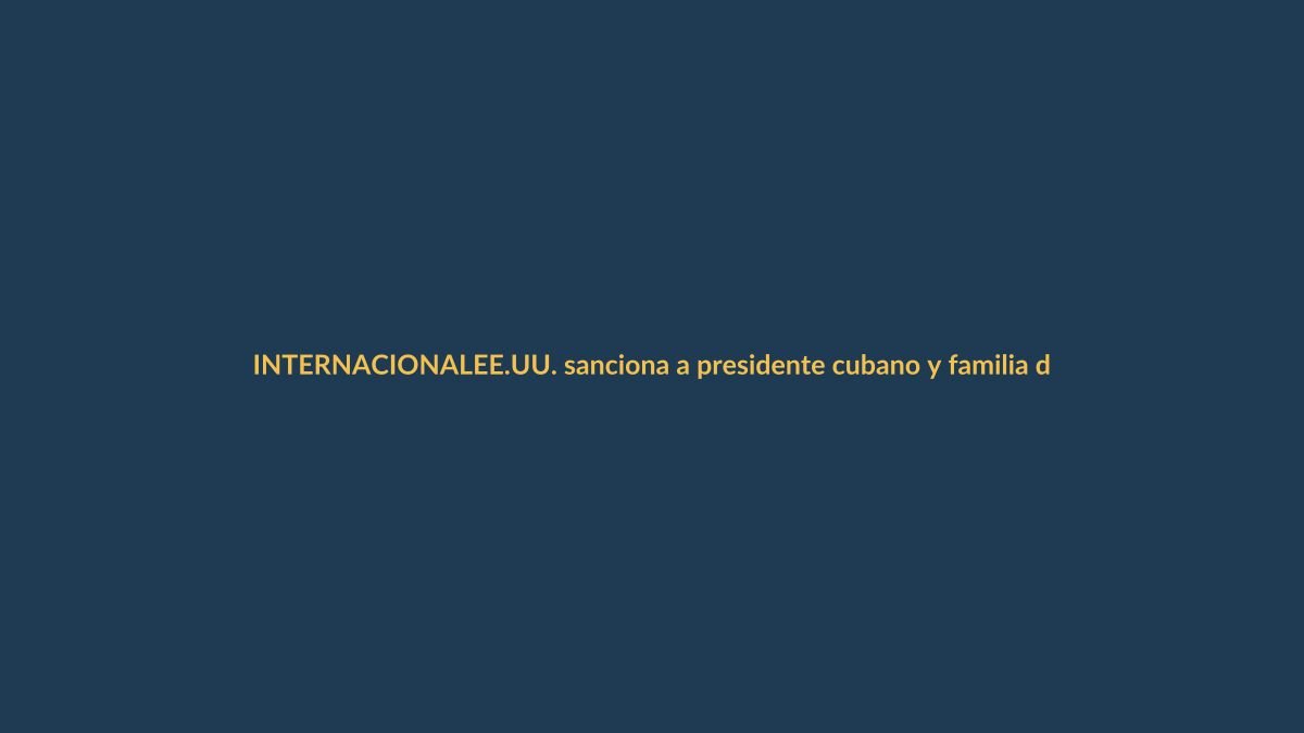 EE.UU. sanciona a presidente cubano y familia de Raúl Castro: ¿Qué implica para Ecuador?