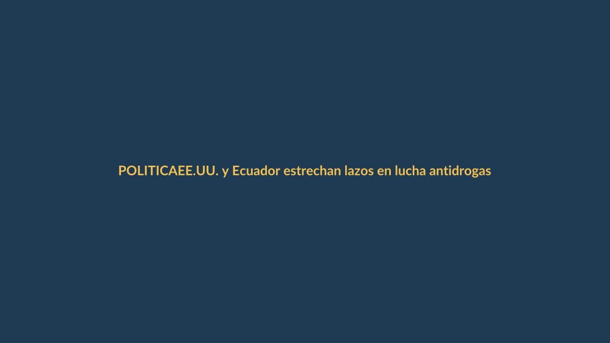 EE.UU. y Ecuador estrechan lazos en lucha antidrogas