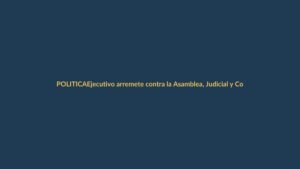 Ejecutivo arremete contra la Asamblea, Judicial y Corte Constitucional en campañas de desprestigio