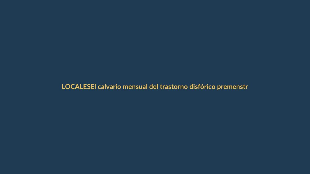 El calvario mensual del trastorno disfórico premenstrual en Ecuador
