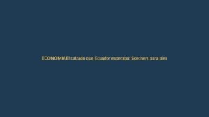 El calzado que Ecuador esperaba: Skechers para pies anchos