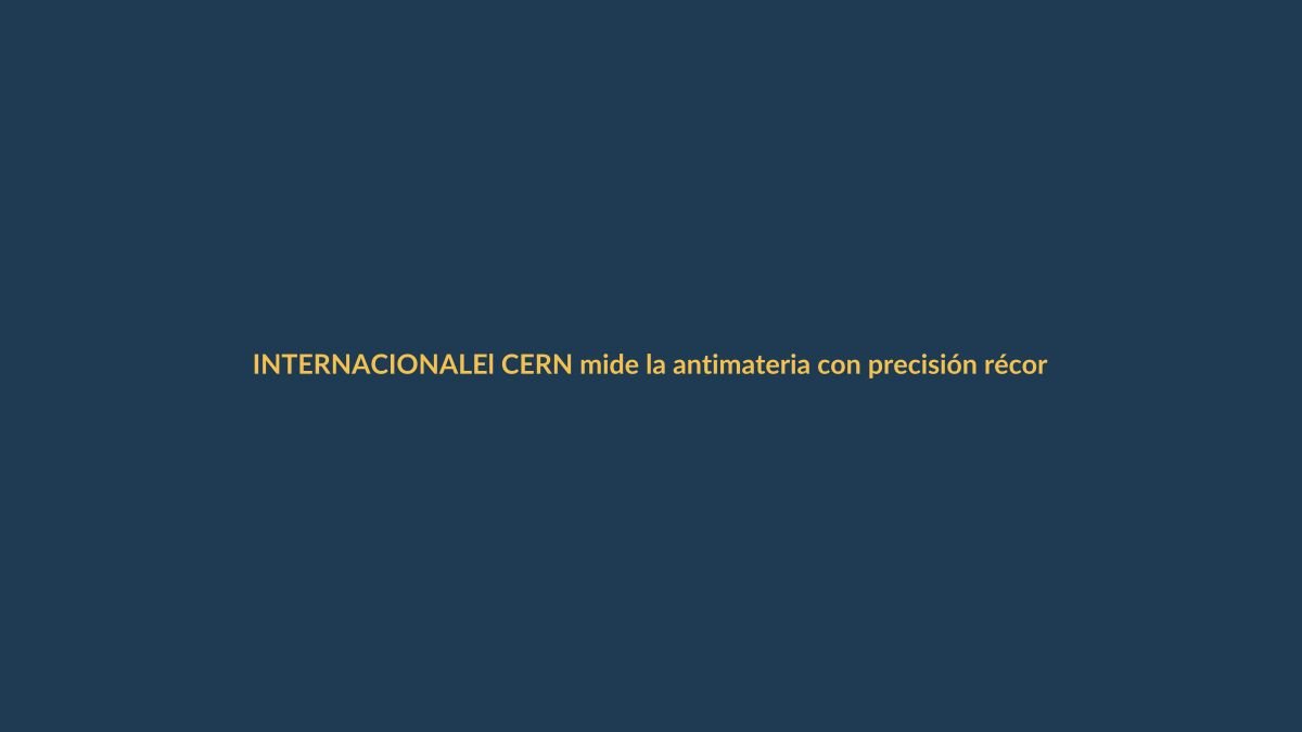 El CERN mide la antimateria con precisión récord: ¿qué significa para la ciencia?