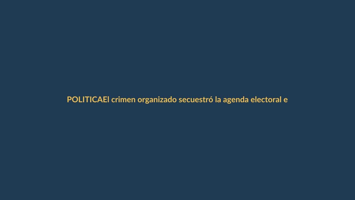 El crimen organizado secuestró la agenda electoral en Ecuador