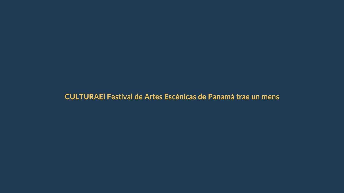 El Festival de Artes Escénicas de Panamá trae un mensaje cultural directo a Ecuador