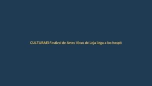 El Festival de Artes Vivas de Loja llega a los hospitales para sanar con cultura