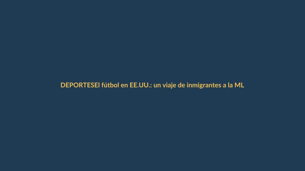 El fútbol en EE.UU.: un viaje de inmigrantes a la MLS global