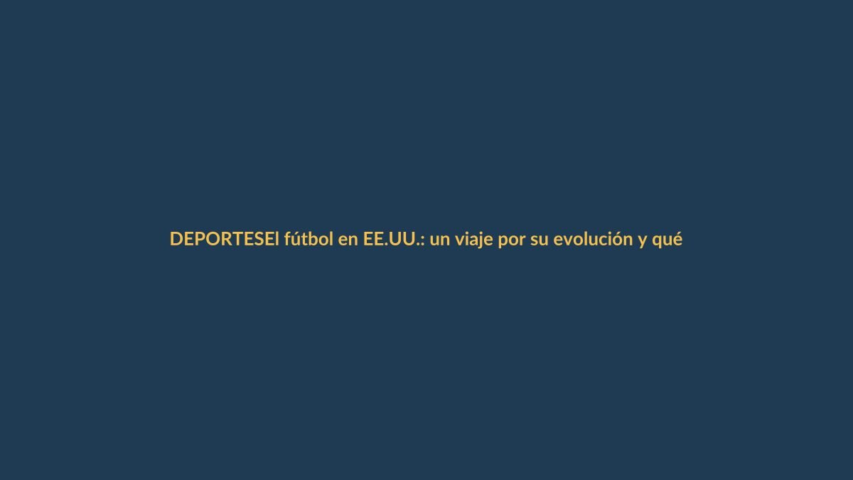 El fútbol en EE.UU.: un viaje por su evolución y qué esperar