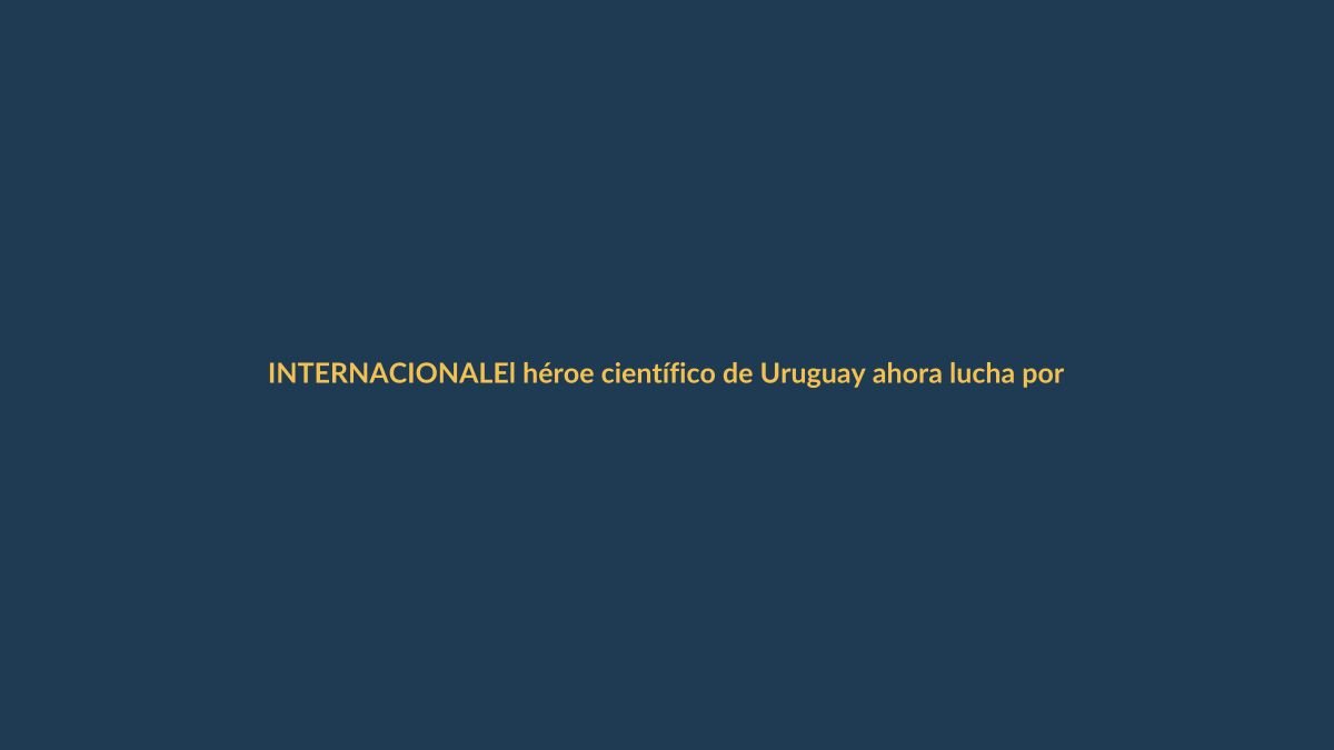 El héroe científico de Uruguay ahora lucha por su vida: el costo del cáncer que nadie previó