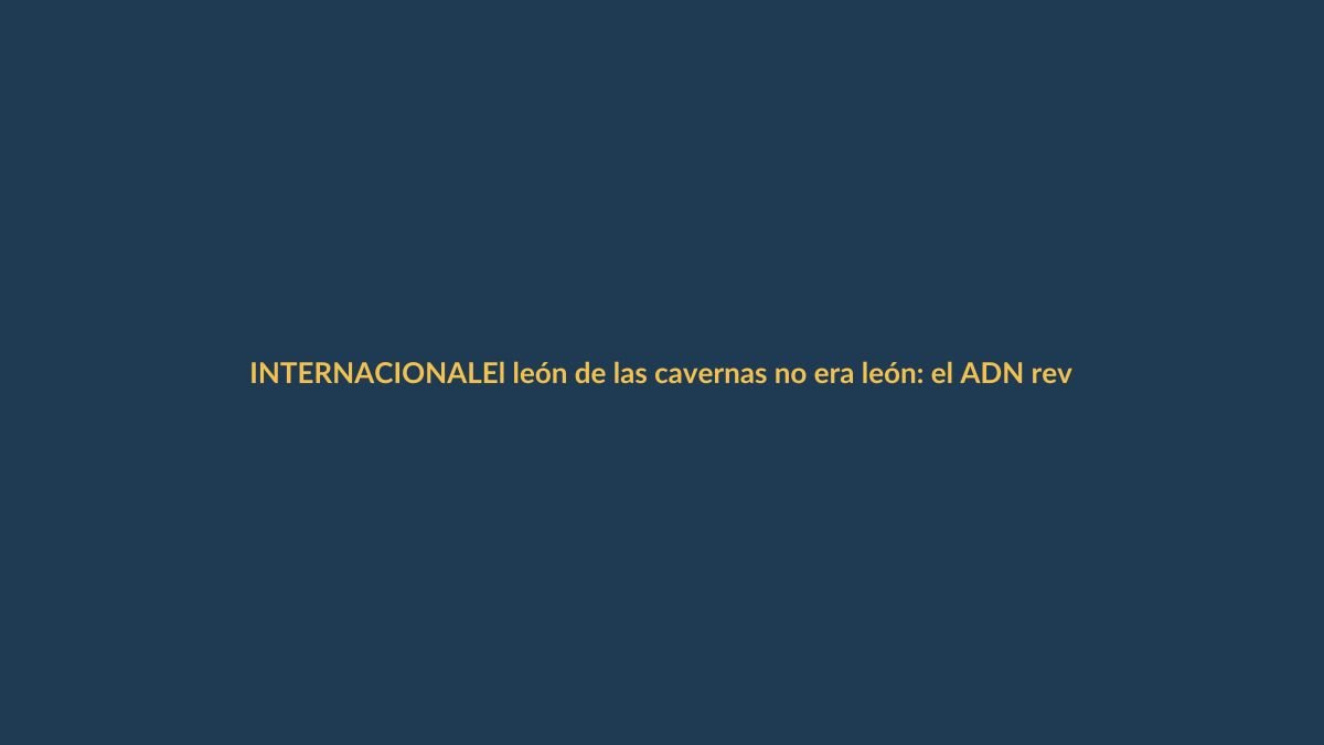 El león de las cavernas no era león: el ADN revela su historia propia de casi 2 millones de años