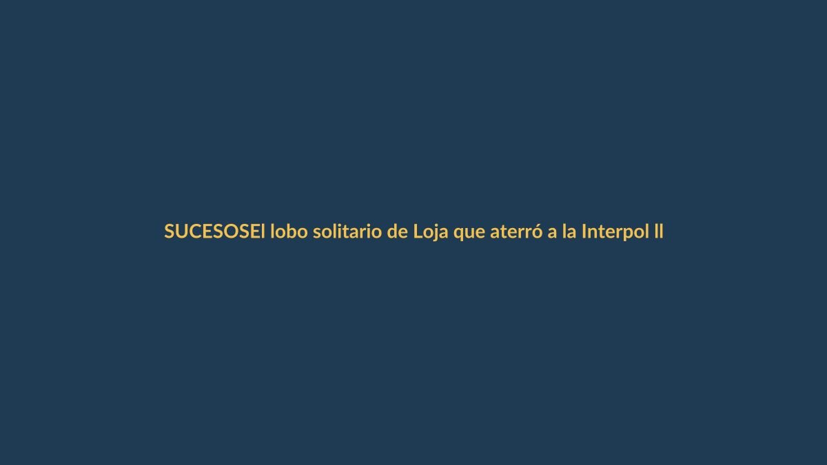 El lobo solitario de Loja que aterró a la Interpol llega esposado a Ecuador