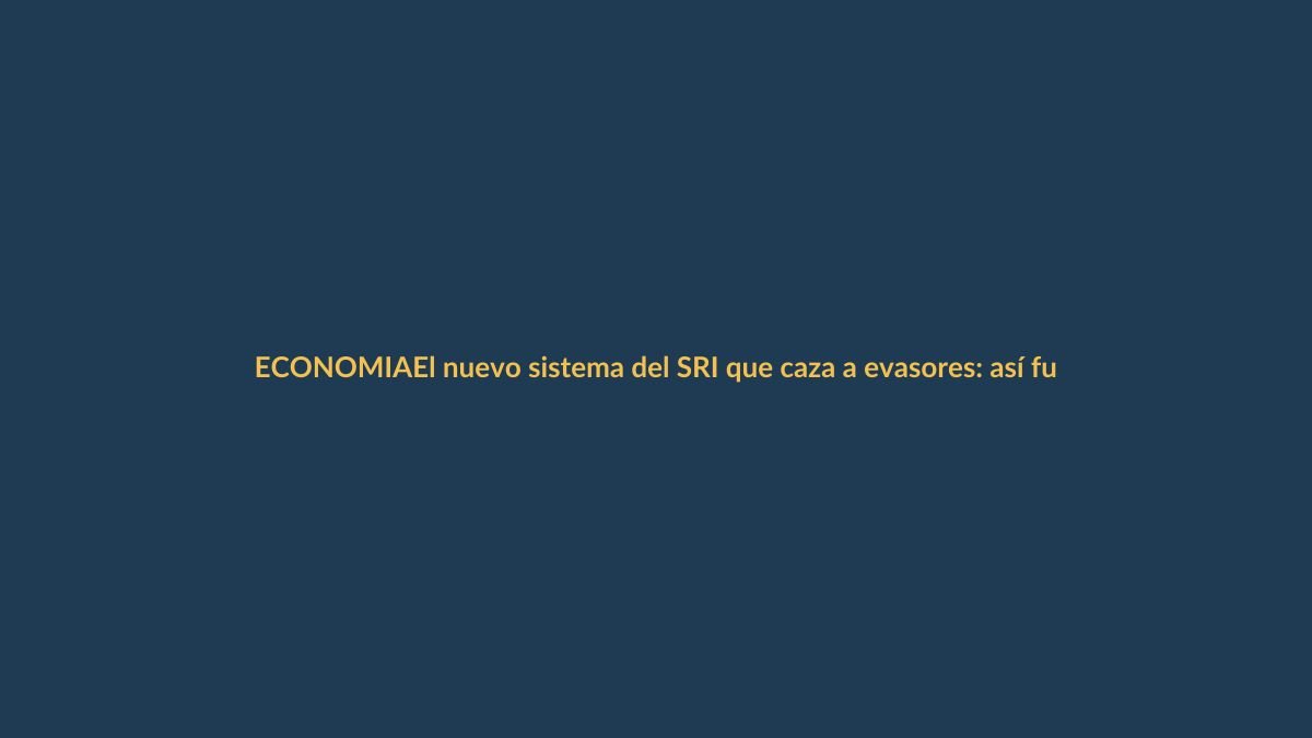 El nuevo sistema del SRI que caza a evasores: así funciona