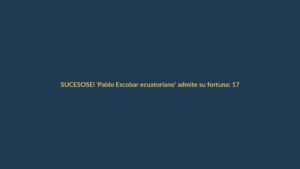 El ‘Pablo Escobar ecuatoriano’ admite su fortuna: 17 millones en efectivo