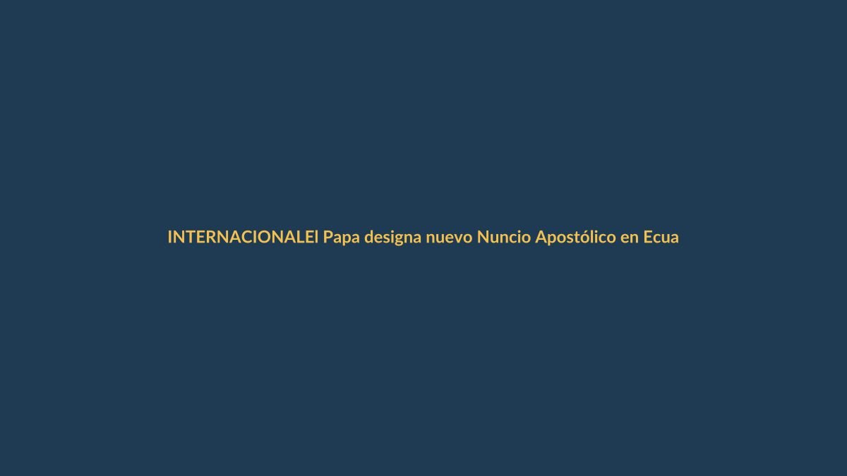 El Papa designa nuevo Nuncio Apostólico en Ecuador: ¿Qué significa para el país?
