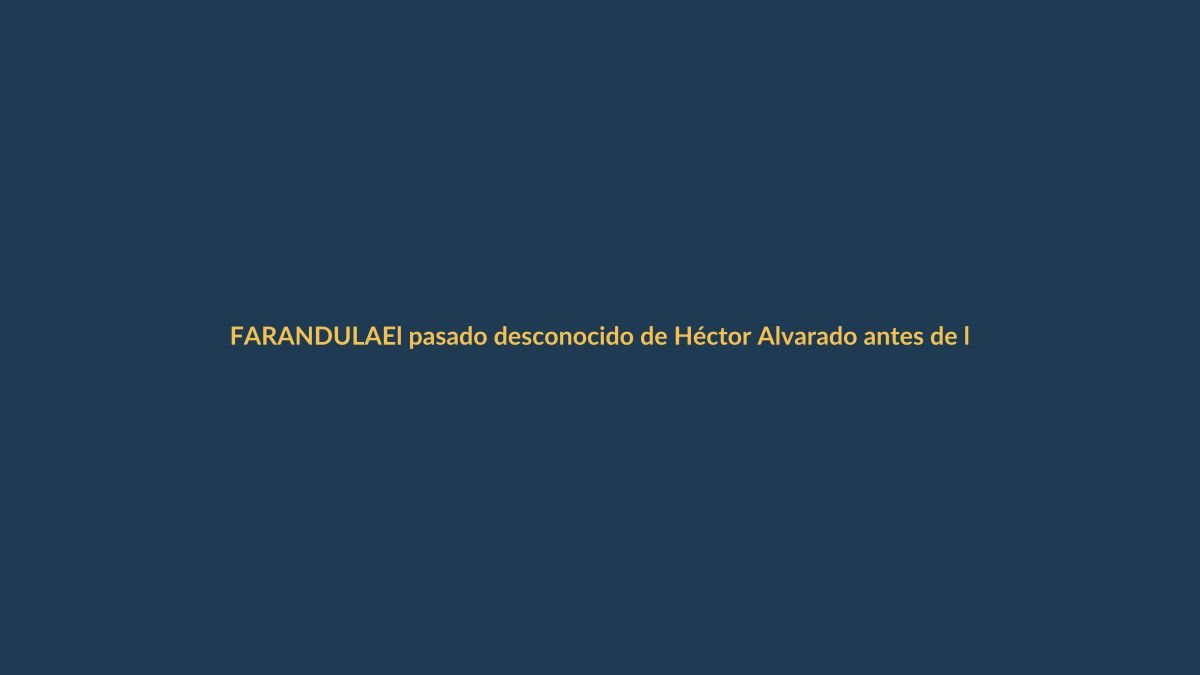 El pasado desconocido de Héctor Alvarado antes de la farándula