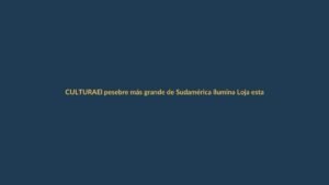 El pesebre más grande de Sudamérica ilumina Loja esta Navidad