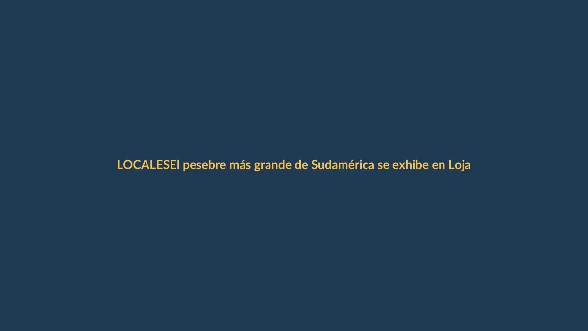 El pesebre más grande de Sudamérica se exhibe en Loja