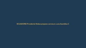 El Presidente Noboa propone convocar a una Asamblea Constituyente en Ecuador