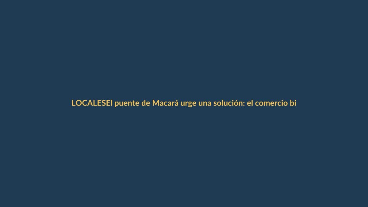 El puente de Macará urge una solución: el comercio binacional se asfixia