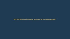El revés de Noboa: ¿qué pasó en la consulta popular?