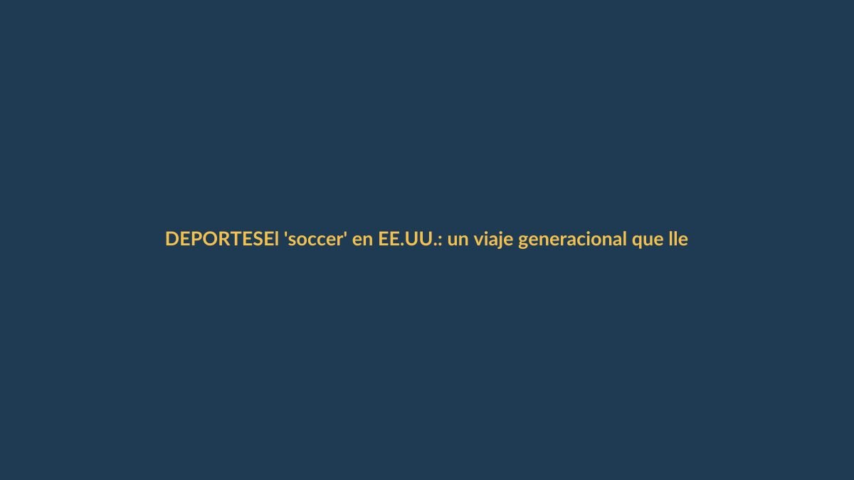 El ‘soccer’ en EE.UU.: un viaje generacional que llega a nuestras pantallas