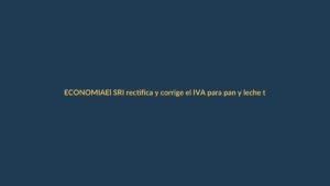 El SRI rectifica y corrige el IVA para pan y leche tras polémica