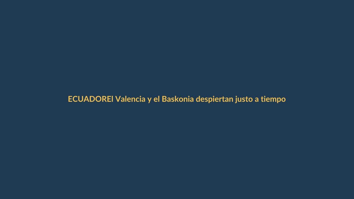 El Valencia y el Baskonia despiertan justo a tiempo