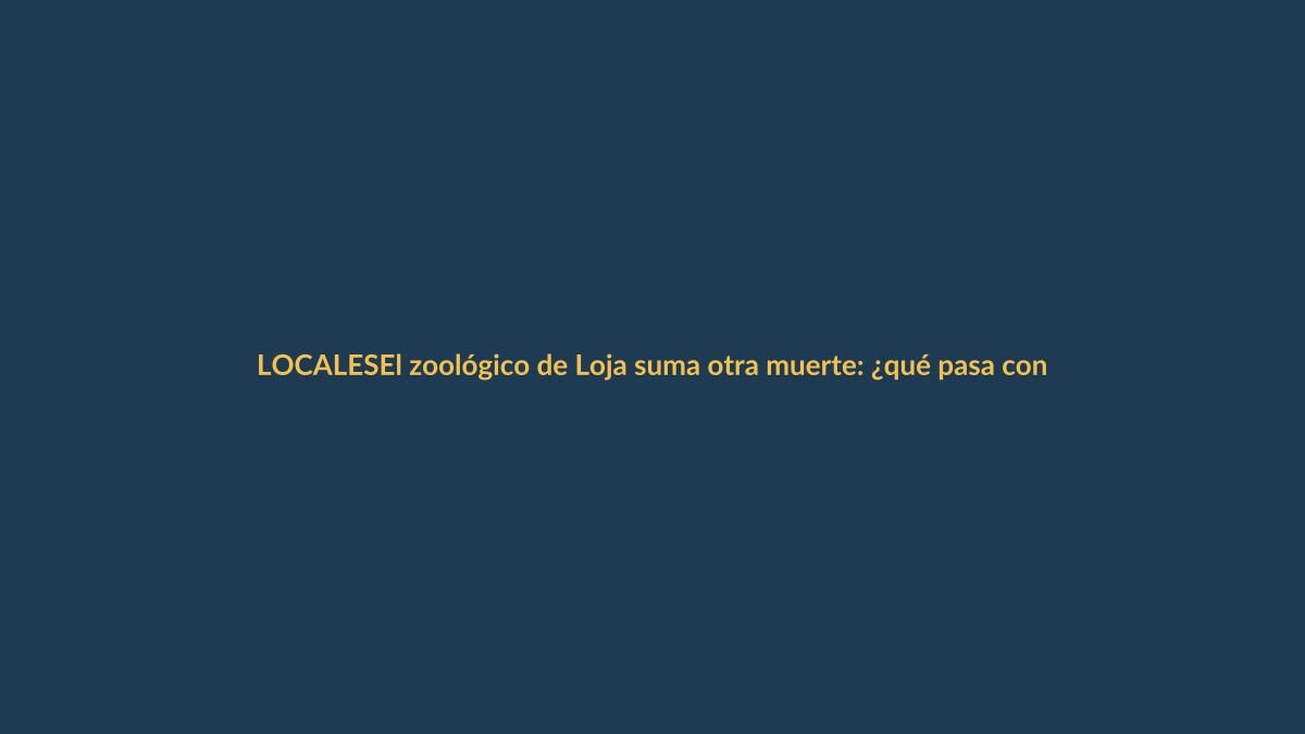 El zoológico de Loja suma otra muerte: ¿qué pasa con los animales?