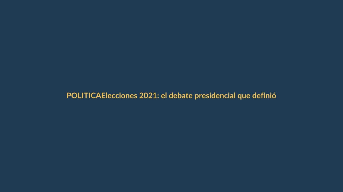 Elecciones 2021: el debate presidencial que definió la segunda vuelta