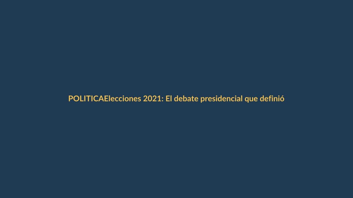 Elecciones 2021: El debate presidencial que definió la segunda vuelta