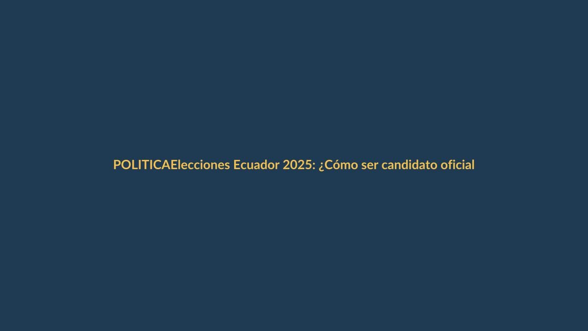 Elecciones Ecuador 2025: ¿Cómo ser candidato oficial?