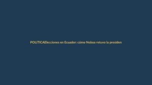 Elecciones en Ecuador: cómo Noboa retuvo la presidencia tras 17 meses de crisis y ahora tendrá más poder