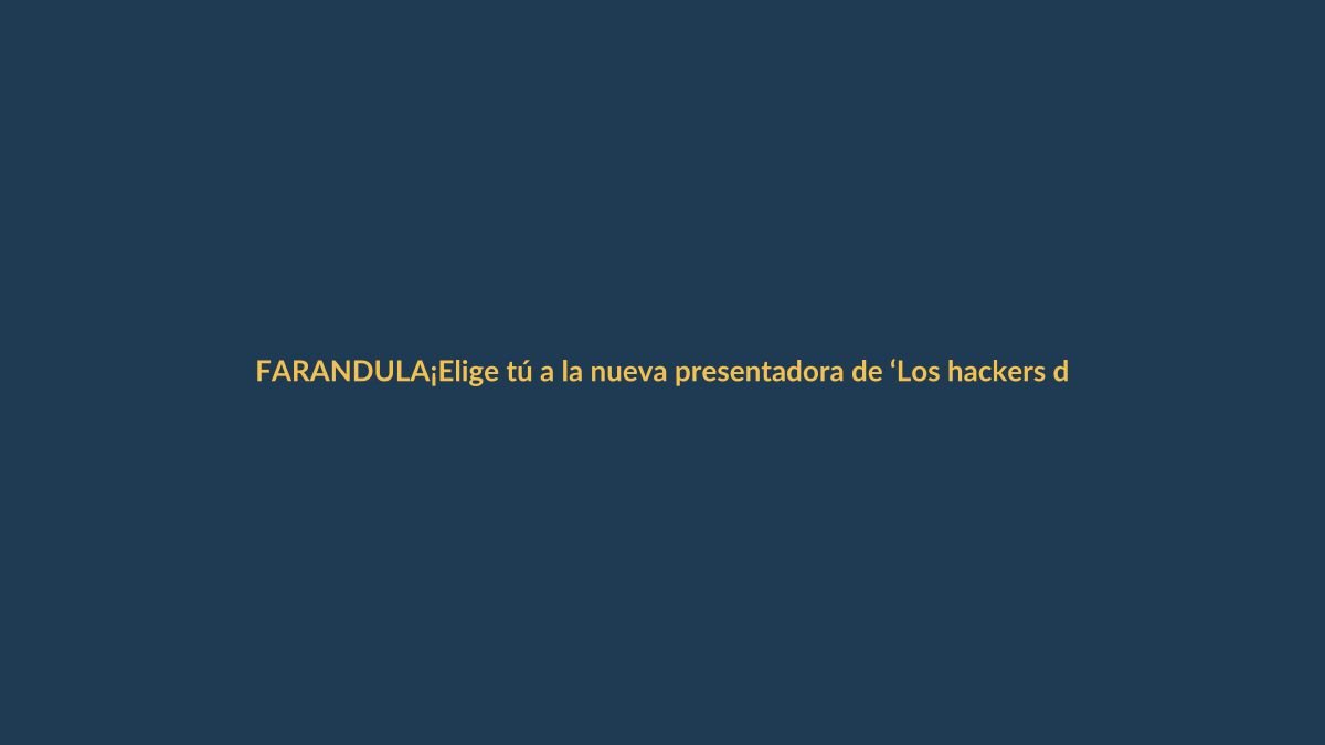 ¡Elige tú a la nueva presentadora de ‘Los hackers de la farándula’!
