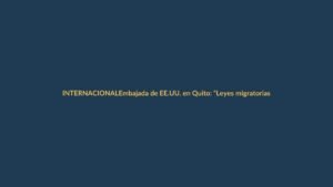 Embajada de EE.UU. en Quito: “Leyes migratorias más estrictas”