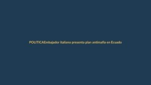 Embajador italiano presenta plan antimafia en Ecuador: ¿qué implica para Loja?