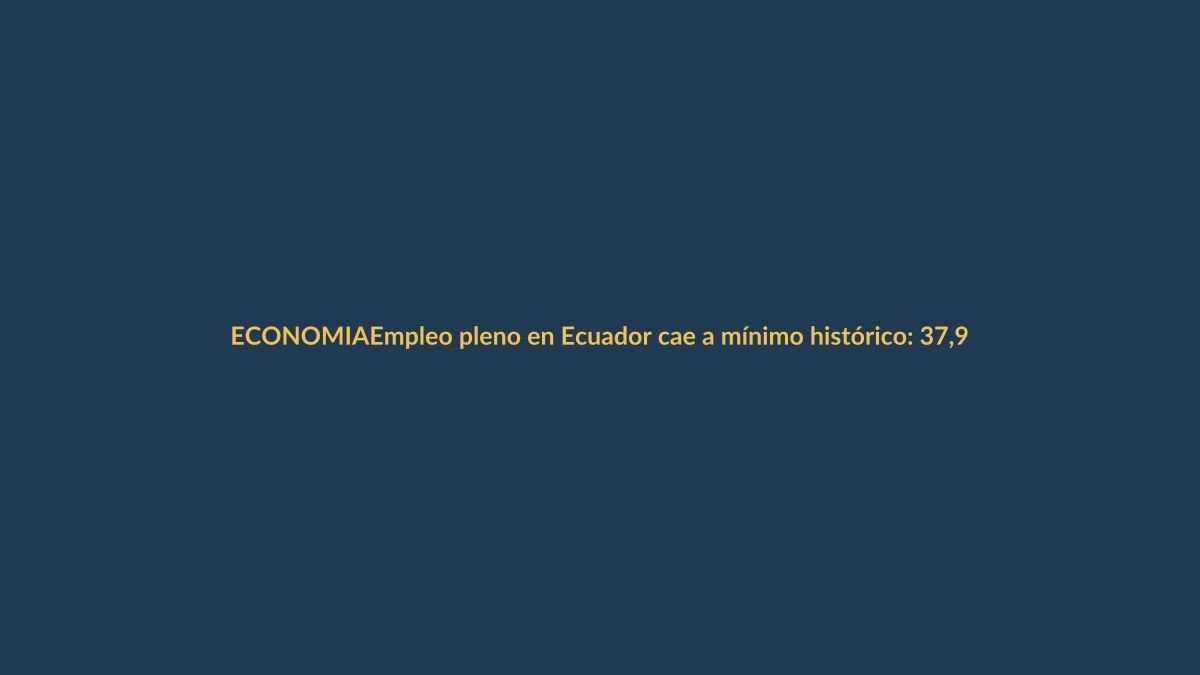 Empleo pleno en Ecuador cae a mínimo histórico: 37,9% y baja desde 2014