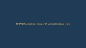 En solo tres meses, el SRI ya recaudó más que el año pasado en Loja