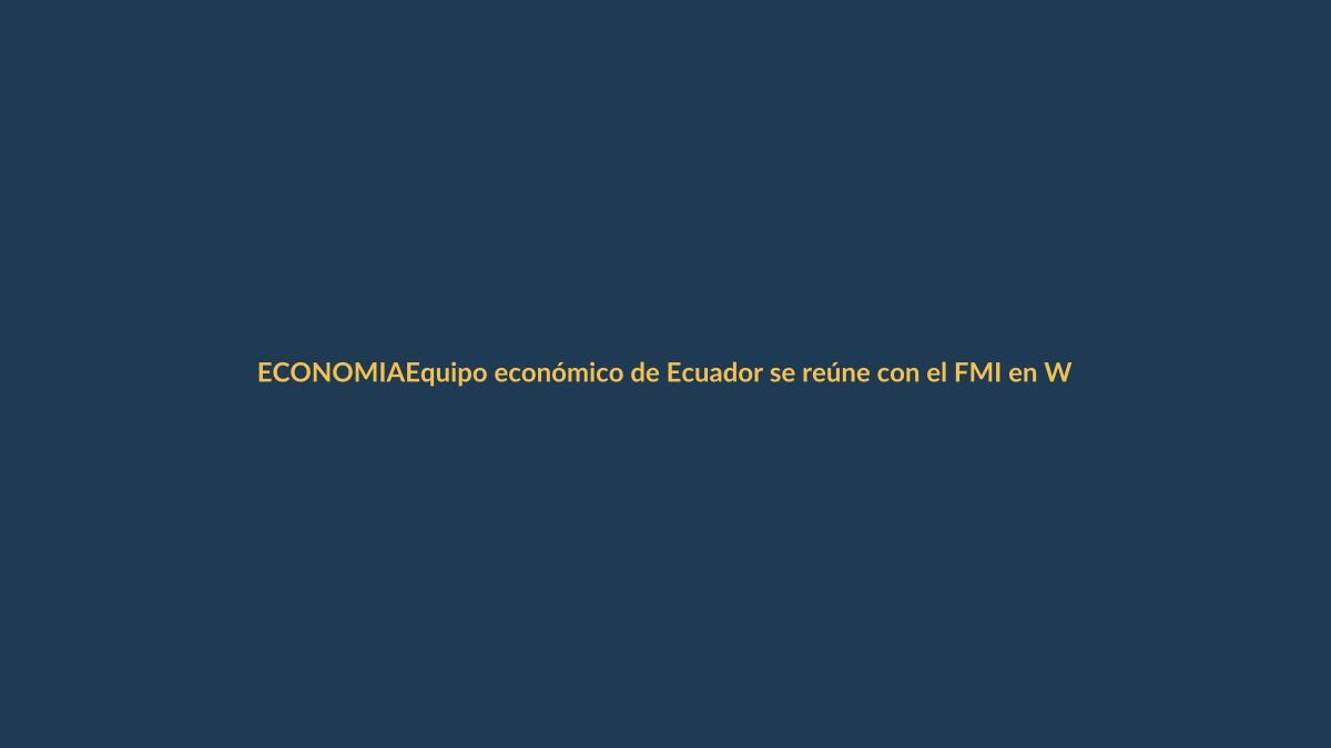 Equipo económico de Ecuador se reúne con el FMI en Washington