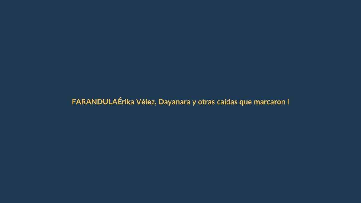Érika Vélez, Dayanara y otras caídas que marcaron la farándula ecuatoriana