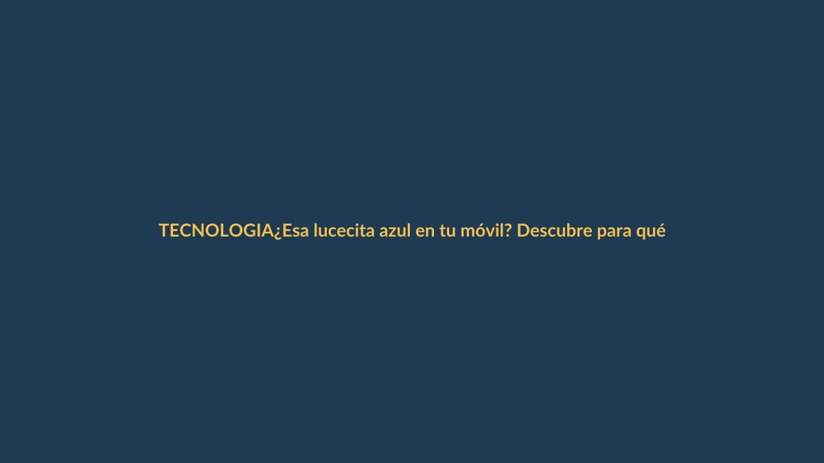 ¿Esa lucecita azul en tu móvil? Descubre para qué sirve y cómo te afecta