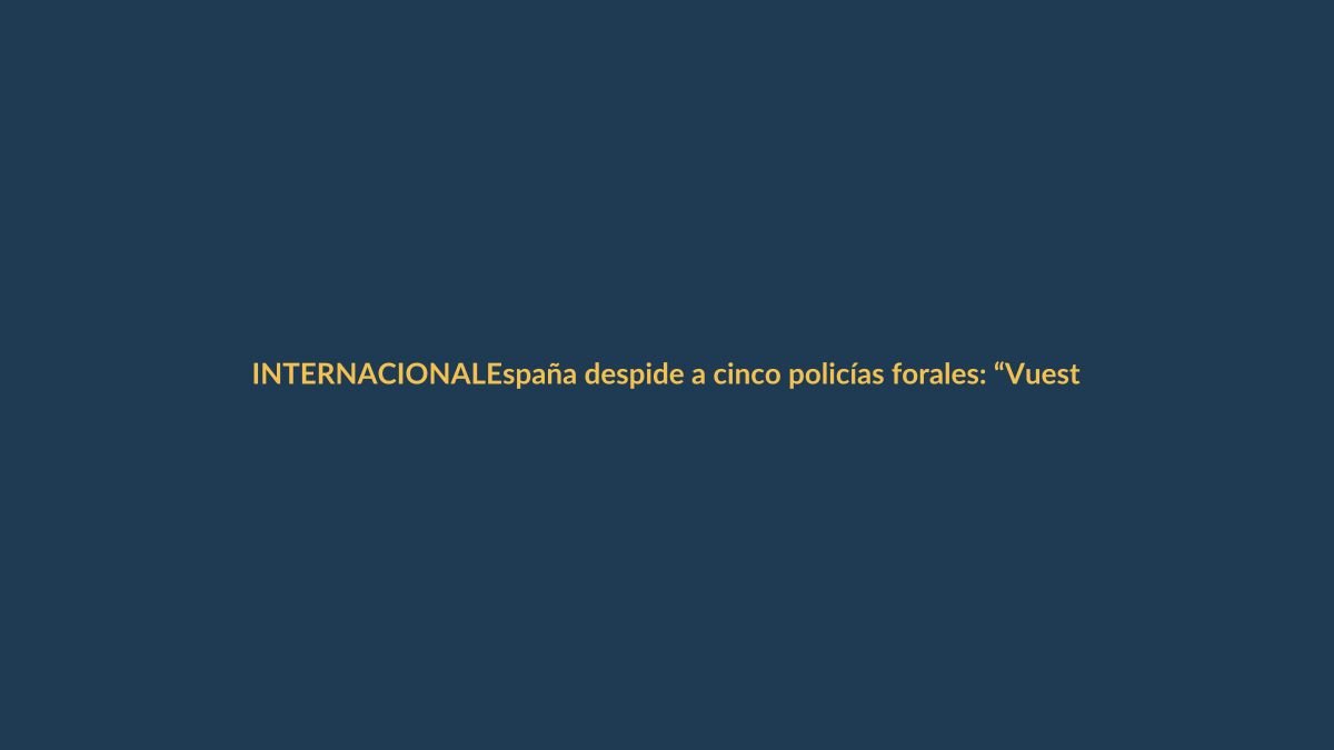 España despide a cinco policías forales: “Vuestra huella es imborrable”