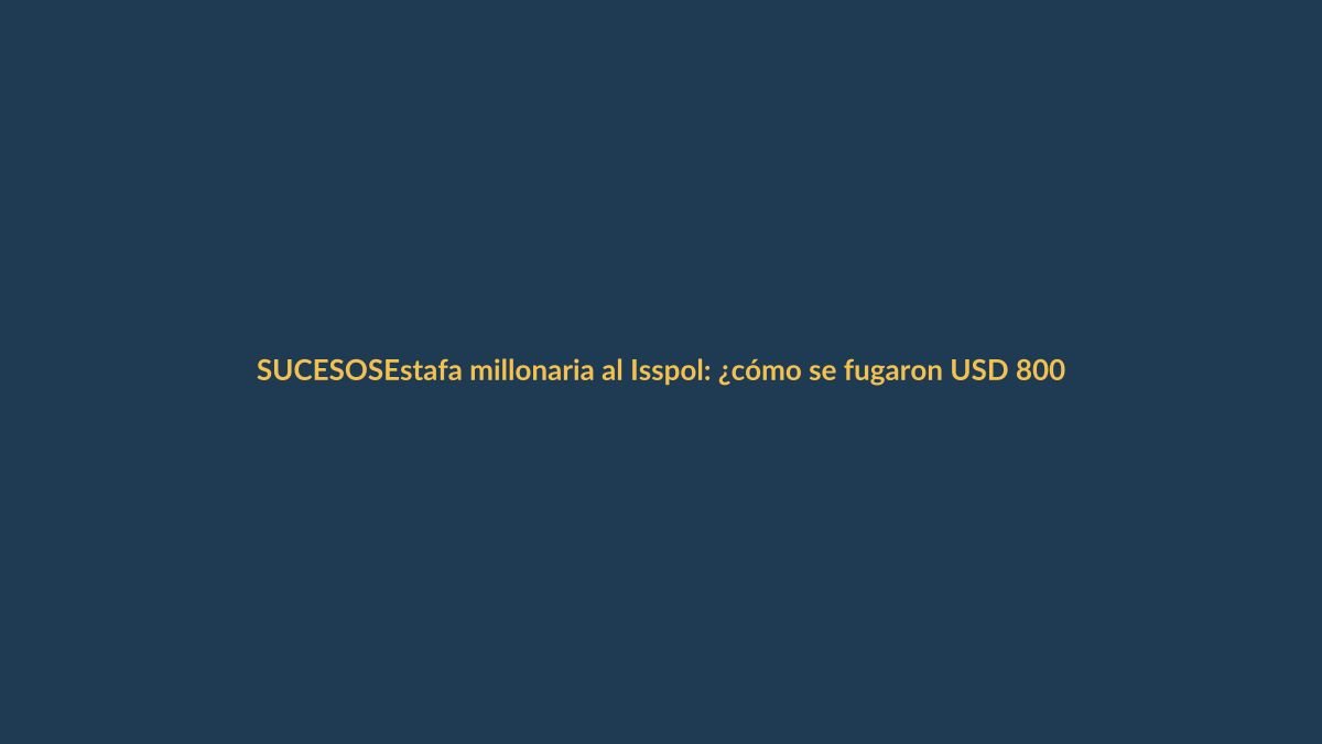 Estafa millonaria al Isspol: ¿cómo se fugaron USD 800 millones?