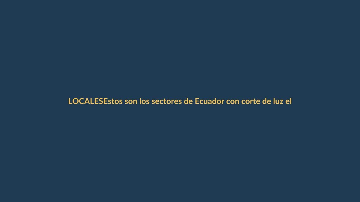 Estos son los sectores de Ecuador con corte de luz el 6 y 7 de junio