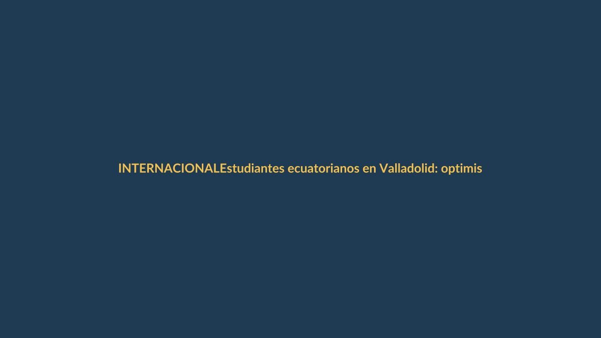 Estudiantes ecuatorianos en Valladolid: optimismo moderado ante la PAU