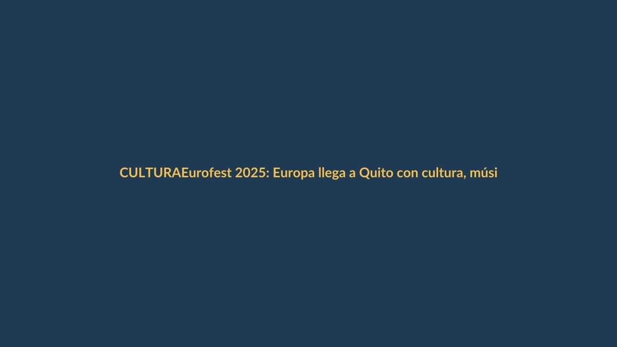 Eurofest 2025: Europa llega a Quito con cultura, música y gastronomía