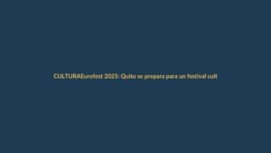 Eurofest 2025: Quito se prepara para un festival cultural europeo