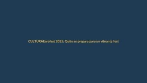 Eurofest 2025: Quito se prepara para un vibrante festival cultural europeo